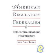 American Regulatory Federalism and Telecommunications Infrastructure by Teske; Paul E., 9780805816150