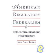 American Regulatory Federalism and Telecommunications Infrastructure by Teske; Paul E., 9780805816150