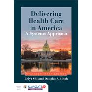Delivering Health Care in America A Systems Approach by Shi, Leiyu; Singh, Douglas A., 9781284126150