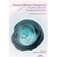 Classroom Behaviour Management in Further, Adult and Vocational Education by Robinson, Denise, 9781350076150