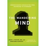 The Wandering Mind Understanding Dissociation from Daydreams to Disorders by Biever, John A., M.D.; Karinch, Maryann; Whitacre, Mark, 9781442216150