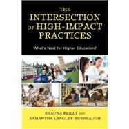 The Intersection of High-Impact Practices Whats Next for Higher Education? by Reilly, Shauna; Langley-Turnbaugh, Samantha, 9781793606150