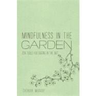 Mindfulness in the Garden Zen Tools for Digging in the Dirt by Murray, Zachiah; DeAntonis, Jason, 9781937006150