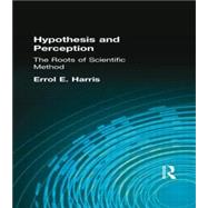 Hypothesis and Perception: The Roots of Scientific Method by Harris, Errol E, 9780415296151