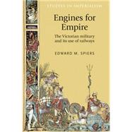 Engines for empire The Victorian army and its use of railways by Spiers, Edward M., 9780719086151