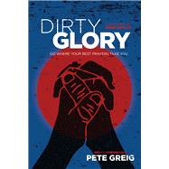 Dirty Glory by Greig, Pete; Grylls, Bear, 9781631466151