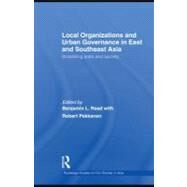 Local Organizations and Urban Governance in East and Southeast Asia : Straddling State and Society by Read, Benjamin L.; Pekkanen, Robert, 9780203876152