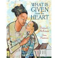 What Is Given from the Heart by McKissack, Patricia C.; Harrison, April, 9780375836152