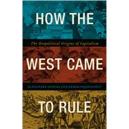 How the West Came to Rule by Anievas, Alexander; Nisancioglu, Kerem, 9780745336152