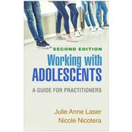Working with Adolescents A Guide for Practitioners by Laser, Julie Anne; Nicotera, Nicole, 9781462546152