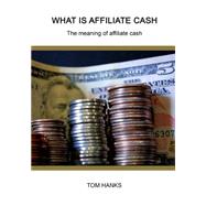 What Is Affiliate Cash: The Meaning of Affiliate Cash by Hanks, Tom, 9781505966152