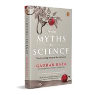 From Myths To Science The Evolution of Religious Beliefs & Scientific Knowledge by Raza, Gauhar, 9780143476153