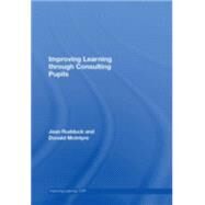 Improving Learning through Consulting Pupils by Rudduck; Jean, 9780415416153