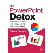 The Powerpoint Detox: Reinvent Your Slides and Add Power to Your Present by Forsyth, Patrick, 9780749456153