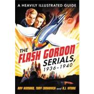 The Flash Gordon Serials, 1936-1940 by Kinnard, Roy; Crnkovich, Tony; Vitone, R. J., 9780786466153