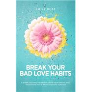 Break Your Bad Love Habits by Rose, Emily, 9781508546153