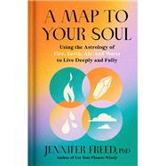 A Map to Your Soul Using the Astrology of Fire, Earth, Air, and Water to Live Deeply and Fully by Freed, Jennifer, 9780593236154