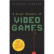 A Brief History of Video Games by Stanton, Richard, 9780762456154