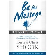 Be the Message Devotional A Thirty-Day Adventure in Changing the World Around You by Shook, Kerry; Shook, Chris, 9781601426154
