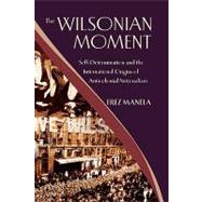 The Wilsonian Moment Self-Determination and the International Origins of Anticolonial Nationalism by Manela, Erez, 9780195176155