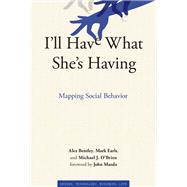 I'll Have What She's Having Mapping Social Behavior by Bentley, R. Alexander; Earls, Mark; O'Brien, Michael J.; Maeda, John, 9780262016155