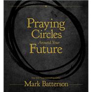 Praying Circles Around Your Future by Batterson, Mark, 9780310766155