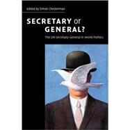 Secretary or General?: The UN Secretary-General in World Politics by Edited by Simon Chesterman , Foreword by Kofi A. Annan, 9780521876155
