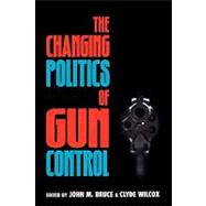 The Changing Politics of Gun Control by Bruce, John M.; Wilcox, Clyde; Barron, Graham; Bruce, John M.; Cook, Elizabeth Adell; Eakins, Keith R.; Jelen, Ted G.; Gimpel, James G.; Godwin, Marcia L.; Harding, David R., Jr.; Keiser, Lael R.; Lambert, Diana; Martinek, Wendy L.; Patterson, Samuel C.;, 9780847686155