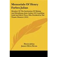 Memorials of Henry Forbes Julian: Member of the Institution of Mining and Metallurgy, Joint Author of Cyaniding Gold and Silver Ores, Who Perished in the Titanic Disaster by Julian, Hester; Bevan, James Oliver (CON); Sulman, H. Livingstone (CON), 9781104296155