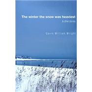 The Winter the Snow Was Heaviest and Other Stories by Wright, Gavin William, 9781500986155