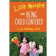 Lisa Murphy on Being Child Centered by Murphy, Lisa, 9781605546155