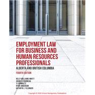 Employment Law for Business and Human Resources Professionals: Alberta and British Columbia, 4th Edition by Kelly Williams-Whitt, Adam Letourneau, TJ Schmaltz, Ryan Anderson, Kathryn J. Filsinger, 9781772556155
