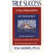True Success : A New Philosophy of Excellence by Morris, Tom, 9780425146156