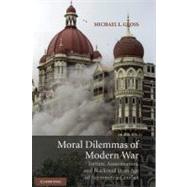 Moral Dilemmas of Modern War: Torture, Assassination, and Blackmail in an Age of Asymmetric Conflict by Michael L. Gross, 9780521866156