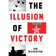 The Illusion of Victory The True Costs of Modern War by Bickerton, Ian, 9780522856156
