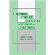 Attention, Attitude, and Affect in Response To Advertising by Clark,Eddie M.;Clark,Eddie M., 9781138876156