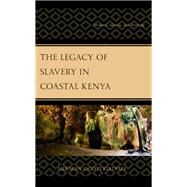 The Legacy of Slavery in Coastal Kenya Memory, Identity, and Heritage by Kiriama, Herman Ogoti, 9781793646156