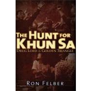 The Hunt for Khun Sa Drug Lord of the Golden Triangle by Felber, Ron, 9781936296156