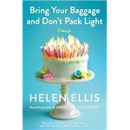 Bring Your Baggage and Don't Pack Light Essays by Ellis, Helen, 9780385546157