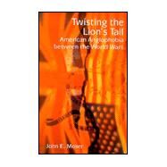 Twisting the Lion's Tail : American Anglophobia Between the World Wars by Moser, John E., 9780814756157