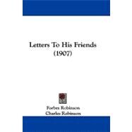 Letters to His Friends by Robinson, Forbes; Robinson, Charles, 9781104276157