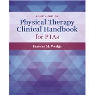 Physical Therapy Clinical Handbook for PTA's by Frances Wedge, PT, DScPT, MSc, GCS, CEEAA, 9781284226157
