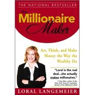 The Millionaire Maker Act, Think, and Make Money the Way the Wealthy Do by Langemeier, Loral, 9780071466158