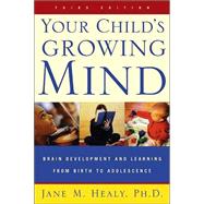 Your Child's Growing Mind Brain Development and Learning From Birth to Adolescence by HEALY, JANE, 9780767916158