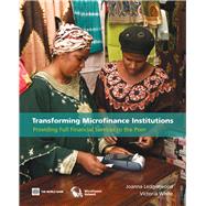 Transforming Microfinance Institutions : Providing Full Financial Services to the Poor by Ledgerwood, Joanna; White, Victoria, 9780821366158