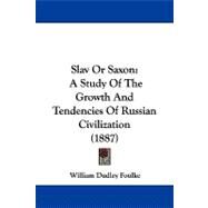 Slav or Saxon : A Study of the Growth and Tendencies of Russian Civilization (1887) by Foulke, William Dudley, 9781104336158