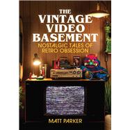 The Vintage Video Basement Nostalgic Tales of Retro Obsession by Parker, Matt, 9781846016158