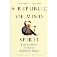 A Republic of Mind and Spirit; A Cultural History of American Metaphysical Religion by Catherine L. Albanese, 9780300136159