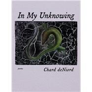 In My Unknowing by Deniord, Chard, 9780822966159