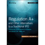 Regulation A+ and Other Alternatives to a Traditional IPO Financing Your Growth Business Following the JOBS Act by Feldman, David N., 9781119416159
